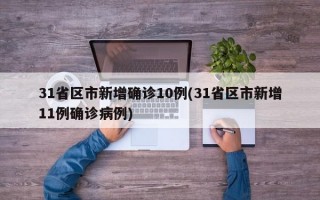 31省区市新增确诊10例(31省区市新增11例确诊病例)