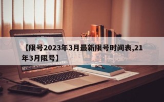 【限号2023年3月最新限号时间表,21年3月限号】