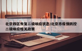 北京四区恢复二级响应状态/北京市疫情防控二级响应相关政策