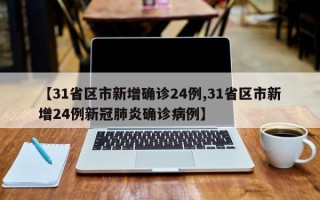 【31省区市新增确诊24例,31省区市新增24例新冠肺炎确诊病例】