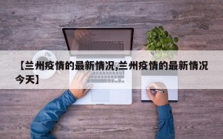 【兰州疫情的最新情况,兰州疫情的最新情况今天】