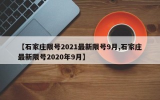 【石家庄限号2021最新限号9月,石家庄最新限号2020年9月】