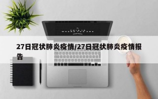 27日冠状肺炎疫情/27日冠状肺炎疫情报告