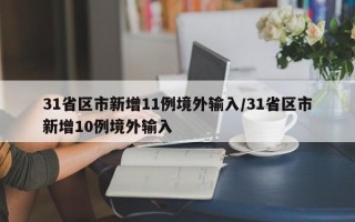 31省区市新增11例境外输入/31省区市新增10例境外输入