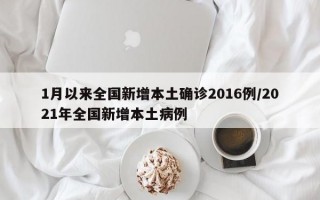 1月以来全国新增本土确诊2016例/2021年全国新增本土病例