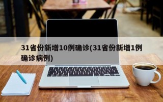 31省份新增10例确诊(31省份新增1例确诊病例)